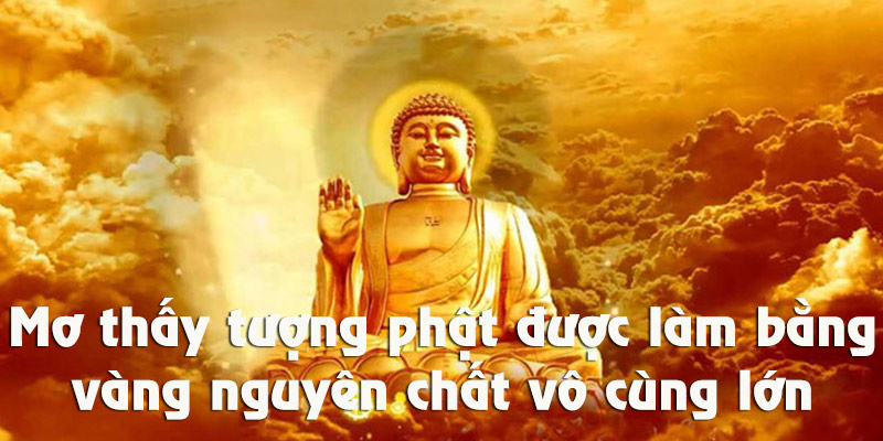 Mơ thấy tượng phật bằng vàng là điềm báo lành